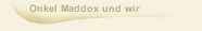 Onkel Maddox und wir